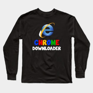 Chrome Downloader..RIP Internet explorer Design Long Sleeve T-Shirt